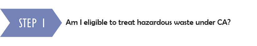 Step 1: Am I eligible to treat hazardous waste under CA?